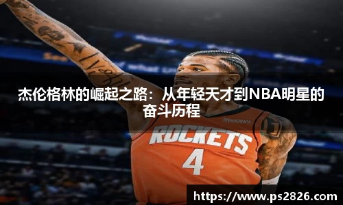 杰伦格林的崛起之路：从年轻天才到NBA明星的奋斗历程