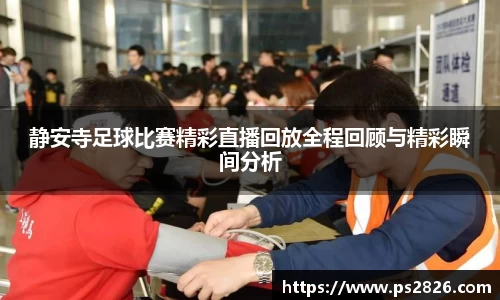 静安寺足球比赛精彩直播回放全程回顾与精彩瞬间分析